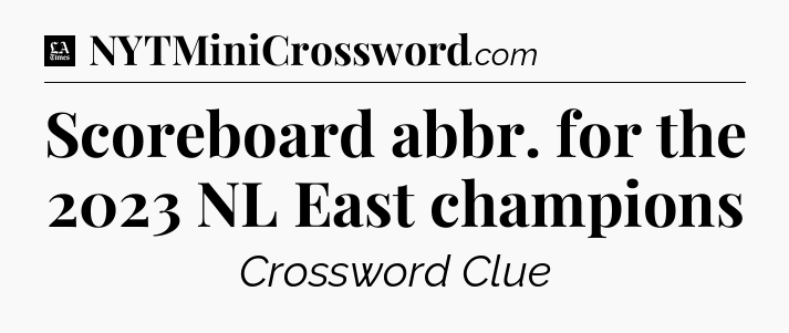 Scoreboard abbr. for the 2023 NL East champions - LA Times Crossword