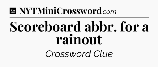 Scoreboard abbr. for a rainout - LA Times Crossword