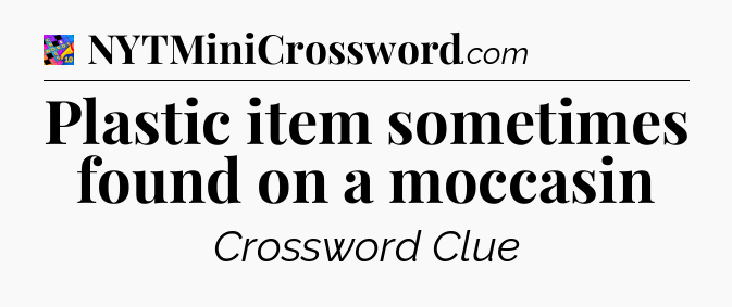 Plastic item sometimes found on a moccasin Crossword Clue