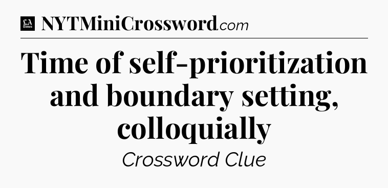 Time of self-prioritization and boundary setting, colloquially - LA Times Crossword