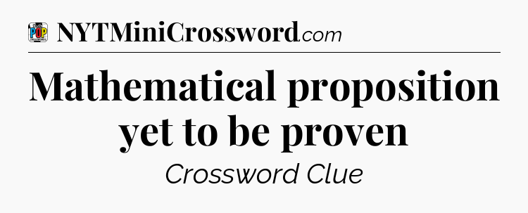 Mathematical proposition yet to be proven Crossword Clue