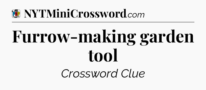 Furrow-making garden tool Crossword Clue