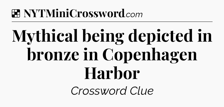 Solution: Mythical being depicted in bronze in Copenhagen Harbor - NYT Crossword
