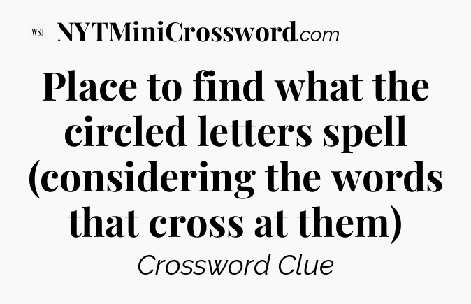 Place to find what the circled letters spell (considering the words that cross at them) - WSJ Crossword