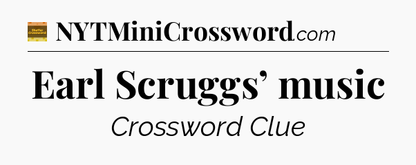 Earl Scruggs’ music - Eugene Sheffer Crossword
