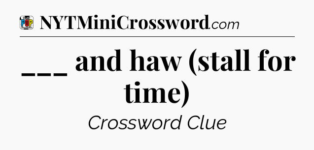 ___ and haw (stall for time) Crossword Clue