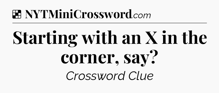 Solution: Starting with an X in the corner, say - NYT Crossword