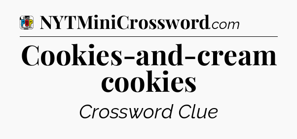 Cookies-and-cream cookies Crossword Clue