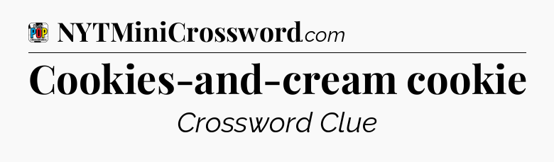 Cookies-and-cream cookie Crossword Clue