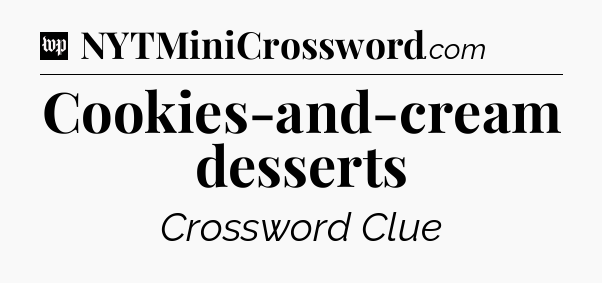 Cookies-and-cream desserts Crossword Clue