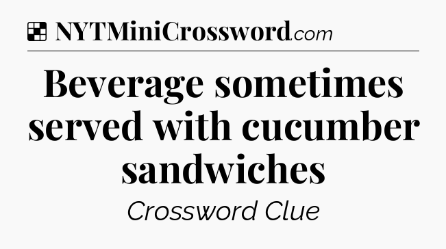 Solution: Beverage sometimes served with cucumber sandwiches - NYT Crossword
