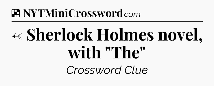 Solution: ← Sherlock Holmes novel, with 