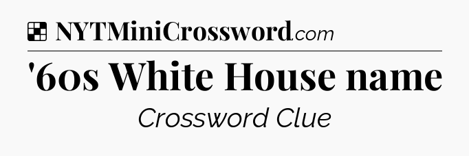 Solution: '60s White House name - NYT Crossword