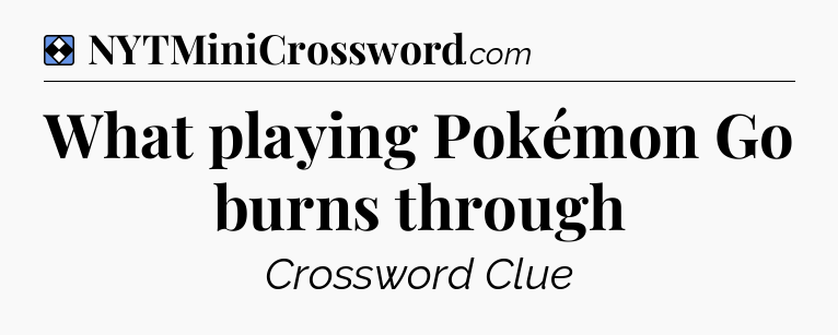 Solution: What playing Pokémon Go burns through - NYT Mini Crossword