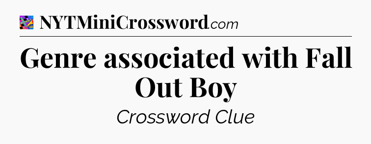 Genre associated with Fall Out Boy Crossword Clue