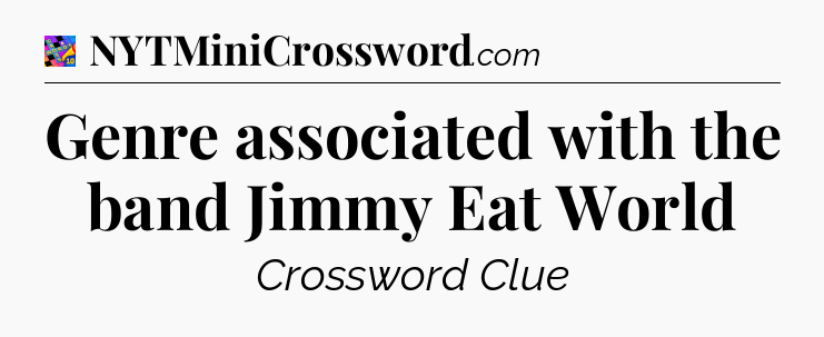 Genre associated with the band Jimmy Eat World Crossword Clue