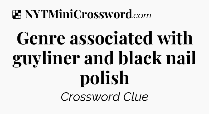 Solution: Genre associated with guyliner and black nail polish - NYT Crossword