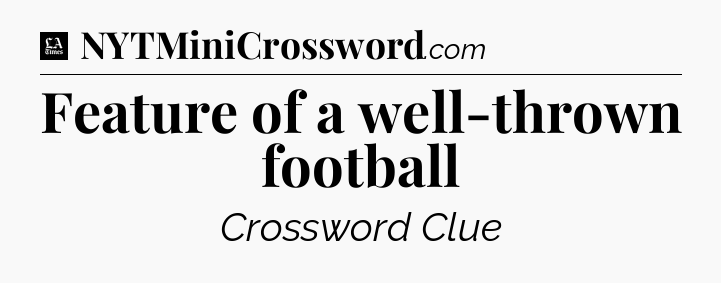 Feature of a well-thrown football - LA Times Crossword