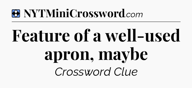 Solution: Feature of a well-used apron, maybe - NYT Mini Crossword