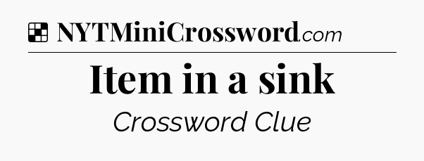 Solution: Item in a sink - NYT Crossword