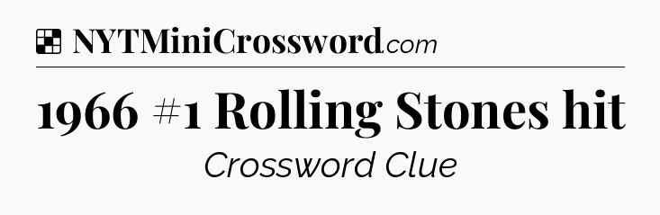 Solution: 1966 #1 Rolling Stones hit - NYT Crossword