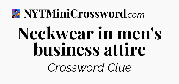 Neckwear in men's business attire Crossword Clue