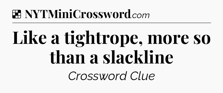 Solution: Like a tightrope, more so than a slackline - NYT Crossword