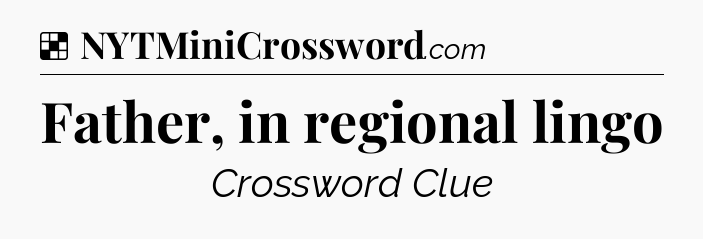 Solution: Father, in regional lingo - NYT Crossword