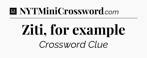 Ziti, for example - LA Times Crossword