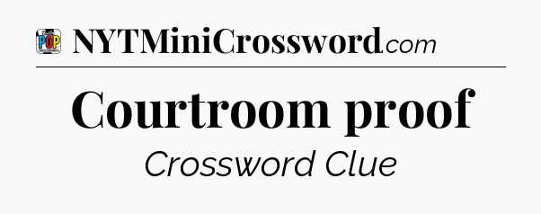 Courtroom proof Crossword Clue