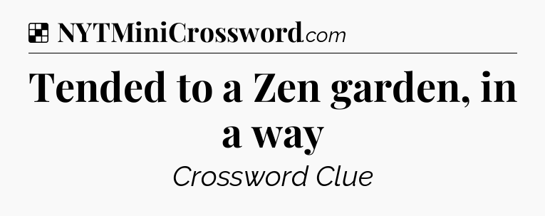 Solution: Tended to a Zen garden, in a way - NYT Crossword