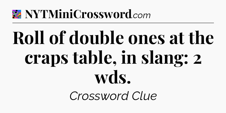 Roll of double ones at the craps table, in slang: 2 wds Crossword Clue