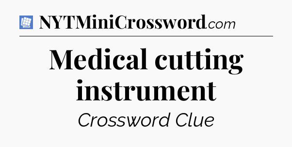 Medical cutting instrument Puzzle Page Crossword Clue
