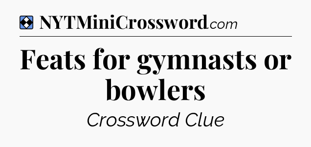 Solution: Feats for gymnasts or bowlers - NYT Mini Crossword