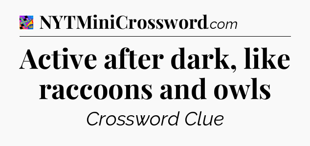 Active after dark, like raccoons and owls Crossword Clue