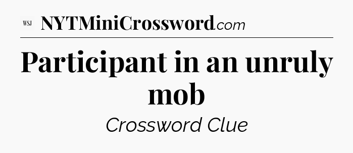 Participant in an unruly mob - WSJ Crossword