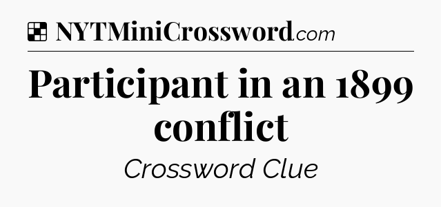 Solution: Participant in an 1899 conflict - NYT Crossword