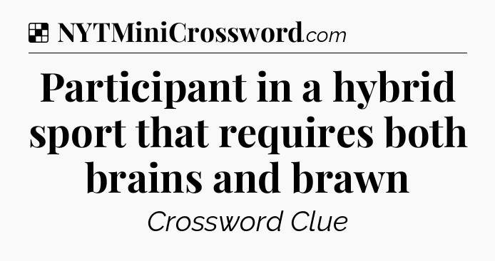 Solution: Participant in a hybrid sport that requires both brains and brawn - NYT Crossword