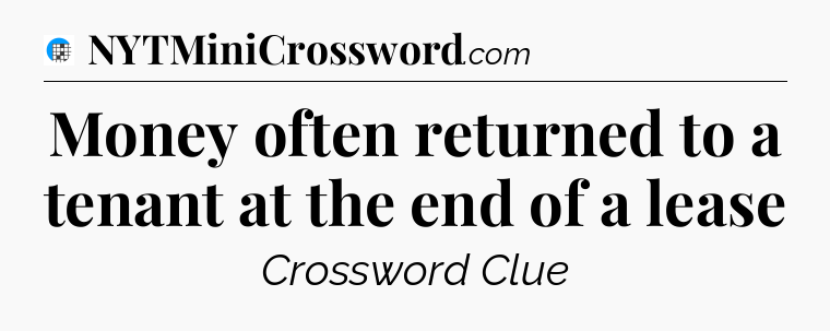 Money often returned to a tenant at the end of a lease Crossword Clue