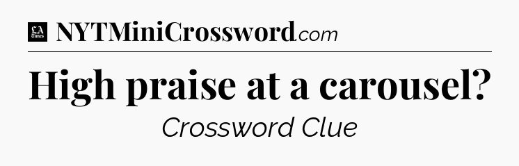 High praise at a carousel - LA Times Crossword