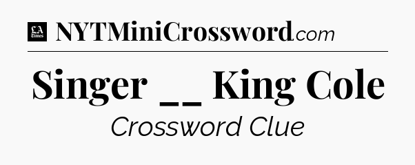 Singer __ King Cole - LA Times Crossword