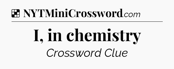 Solution: I, in chemistry - NYT Crossword