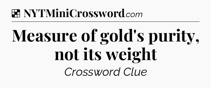 Solution: Measure of gold's purity, not its weight - NYT Crossword