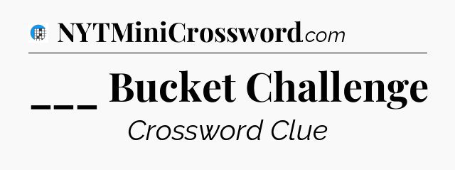 ___ Bucket Challenge Crossword Clue