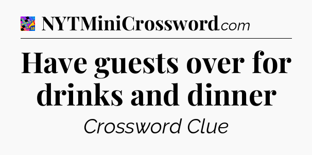 Have guests over for drinks and dinner Crossword Clue
