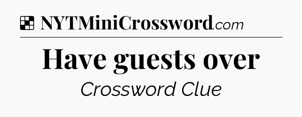 Solution: Have guests over - NYT Crossword