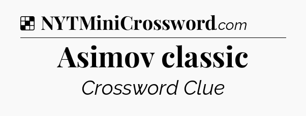 Solution: Asimov classic - NYT Crossword