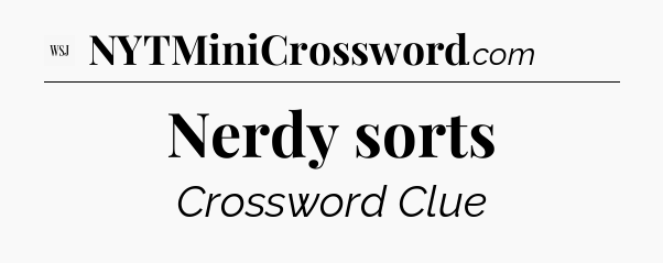 Nerdy sorts - WSJ Crossword