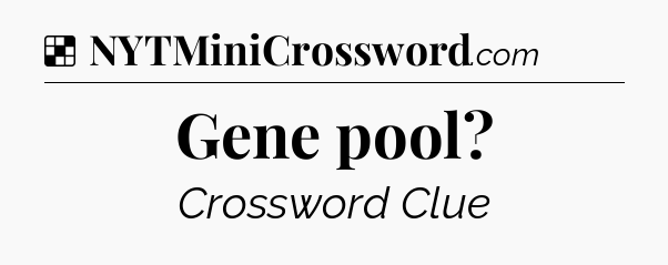 Solution: Gene pool - NYT Crossword