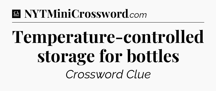 Temperature-controlled storage for bottles - LA Times Crossword